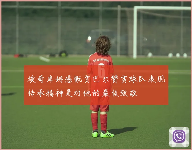 埃奇库姆感慨贾巴尔赞赏球队表现传承精神是对他的最佳致敬