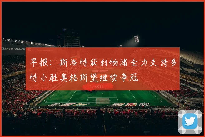 早报：斯洛特获利物浦全力支持多特小胜奥格斯堡继续争冠