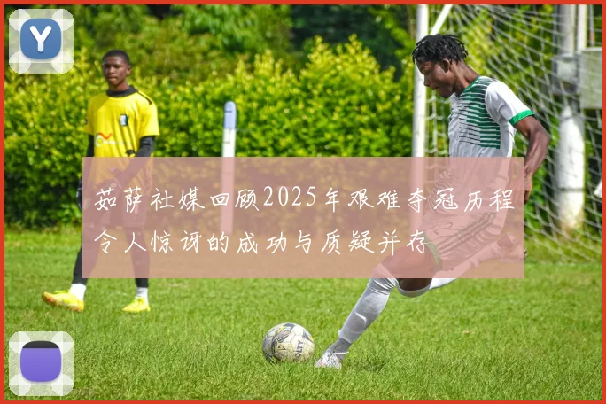 茹萨社媒回顾2025年艰难夺冠历程令人惊讶的成功与质疑并存
