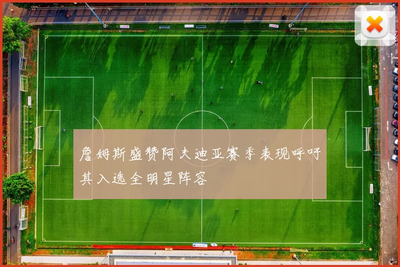 詹姆斯盛赞阿夫迪亚赛季表现呼吁其入选全明星阵容